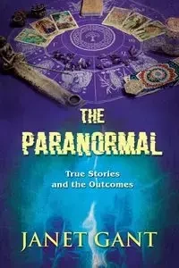 The Paranormal True Stories and the Outcomes - JANET GANT