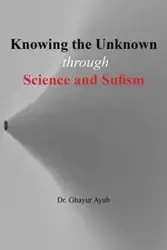 Knowing the unknown - Ayub Dr Ghayur