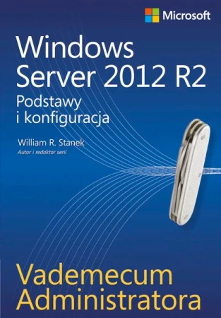 Windows Server 2012 R2. Podstawy i konfiguracja. Vademecum administratora - William R. Stanek