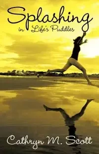 Splashing in Life's Puddles - M. Scott Cathryn