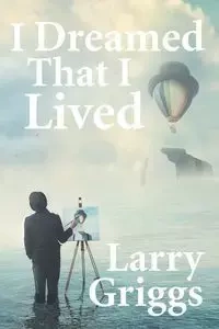 I Dreamed That I Lived - Larry Griggs