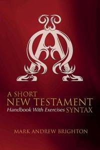 A Short New Testament Syntax - Mark Andrew Brighton