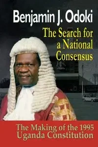 The Search for a National Consensus. the Making of the 1995 Uganda Constitution - Odoki B. J.