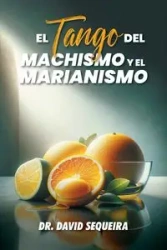 El Tango del Machismo y el Marianismo - David Sequeira Dr.