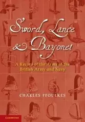 Sword, Lance and Bayonet - Charles Ffoulkes