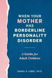 When Your Mother Has Borderline Personality Disorder - Daniel S. Lobel