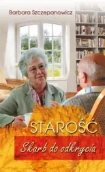 Starość - Skarb do odkrycia - Barbara Szczepanowicz