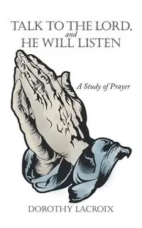 Talk to the Lord, and He Will Listen - Dorothy LaCroix