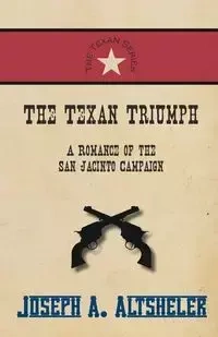 The Texan Triumph - A Romance of the San Jacinto Campaign - Altsheler Joseph A.