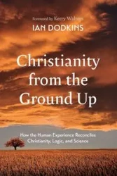 Christianity from the Ground Up - Ian Dodkins