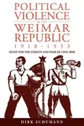 Political Violence in the Weimar Republic, 1918-1933 - Dirk Schumann