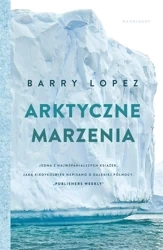 Arktyczne marzenia - Barry Lopez, Jarosław Mikos, Anna Pol, Krystian G