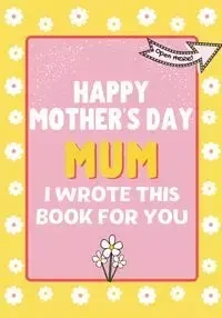 Happy Mother's Day Mum - I Wrote This Book For You - Publishing Group The Life Graduate