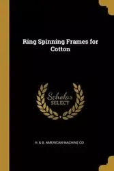 Ring Spinning Frames for Cotton - & B. American Machine Co H.
