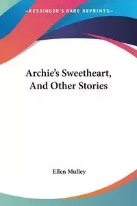 Archie's Sweetheart, And Other Stories - Ellen Mulley