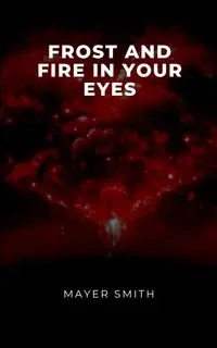 Frost and Fire in Your Eyes - Smith Mayer