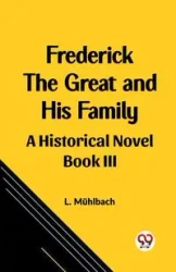 Frederick the Great and His Family A Historical Novel Book III - Muhlbach L.