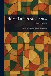 Home Life in All Lands - Morris Charles