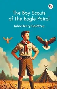 The Boy Scouts Of The Eagle Patrol - John Henry Goldfrap