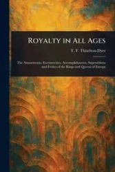 Royalty in All Ages - Thiselton-Dyer T. F. (Thomas Firming...