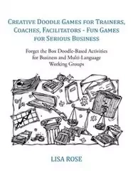 Creative Doodle Games for Trainers, Coaches, Facilitators - Fun Games for Serious Business - Lisa Rose