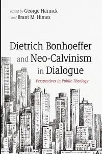 Dietrich Bonhoeffer and Neo-Calvinism in Dialogue - Harinck George