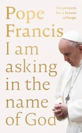 Pope Francis. I am Asking in the Name of God wer. angielska - Francis Pope