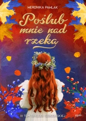 Poślub mnie nad rzeką. Trylogia Sercowska. Tom 3 - Weronika Pawlak