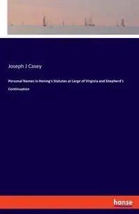 Personal Names in Hening's Statutes at Large of Virginia and Shepherd's Continuation - Casey Joseph J