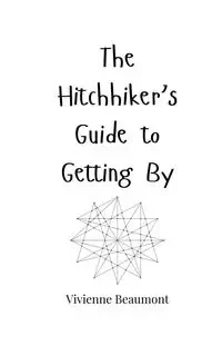 The Hitchhiker's Guide to Getting By - Vivienne Beaumont