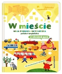 W mieście. Moja pierwsza encyklopedia pl-ang. - Agnieszka Żelewska