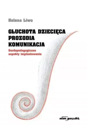 Głuchota dziecięca. Prozodia. Komunikacja - Helena Liwo