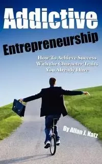 Addictive Entrepreneurship - Allan Katz
