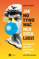Jak motywować młodych ludzi. Przełomowe odkrycia psychologii rozwoju od 10 do 25 roku życia - David Yeager