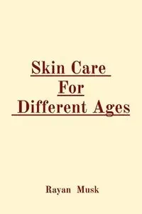Skin Care  For  Different Ages - Musk Rayan