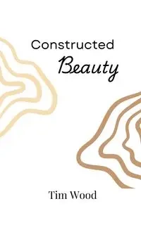 Constructed Beauty - Tim Wood