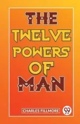 The Twelve Powers Of Man - Charles Fillmore
