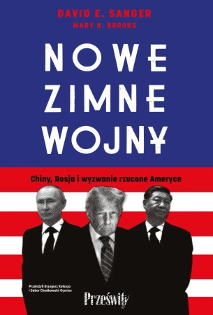 Nowe zimne wojny. Chiny, Rosja i wyzwanie... - David E. Sanger, Mary Brooks K.