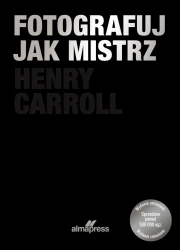 Fotografuj jak mistrz wyd. 3 - Carrol Henry
