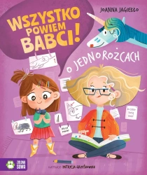 Wszystko powiem babci! O jednorożcach - Joanna Jagiełło, Patrycja Grześkowiak