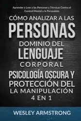 Cómo Analizar a las Personas, Dominio del Lenguaje Corporal, Psicología Oscura y Protección del la Manipulación 4 en 1 - WESLEY ARMSTRONG
