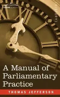 A Manual of Parliamentary Practice - Jefferson Thomas