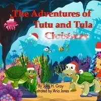 The Adventures of Tutu and Tula Christmas - John Gray H