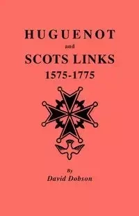 Huguenot and Scots Links, 1575-1775 - David Dobson