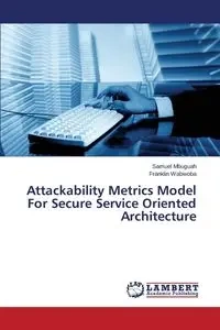 Attackability Metrics Model For Secure Service Oriented Architecture - Samuel Mbuguah