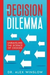 The Decision Dilemma - Alex Winslow Dr.