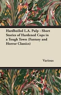 Hardboiled L.A. Pulp - Short Stories of Hardened Cops in a Tough Town (Fantasy and Horror Classics) - Various