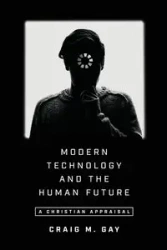 Modern Technology and the Human Future - Gay Craig M.