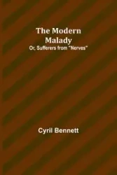 The Modern Malady; Or, Sufferers from "Nerves" - Bennett Cyril