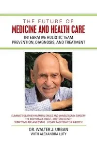 The Future of Medicine and Health Care - Walter J. Urban
